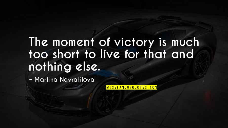 Strategists International Quotes By Martina Navratilova: The moment of victory is much too short Strategists International Quotes By Martina Navratilova: The moment of victory is much too short