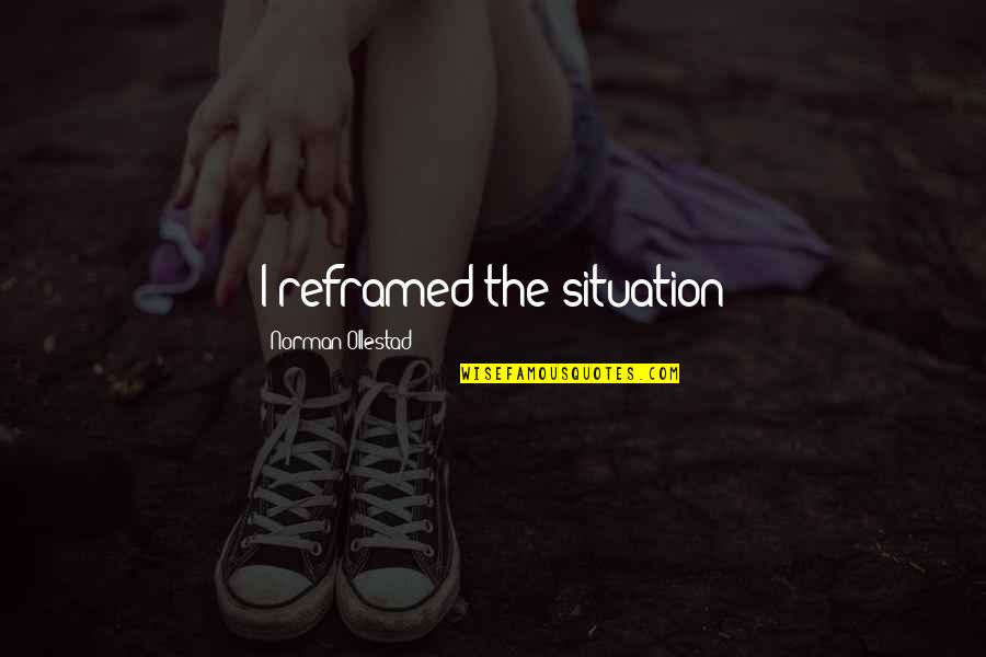 Strategists International Quotes By Norman Ollestad: I reframed the situation Strategists International Quotes By Norman Ollestad: I reframed the situation