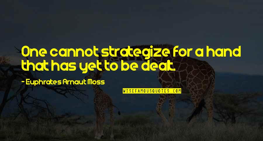 Strategize Quotes By Euphrates Arnaut Moss: One cannot strategize for a hand that has Strategize Quotes By Euphrates Arnaut Moss: One cannot strategize for a hand that has