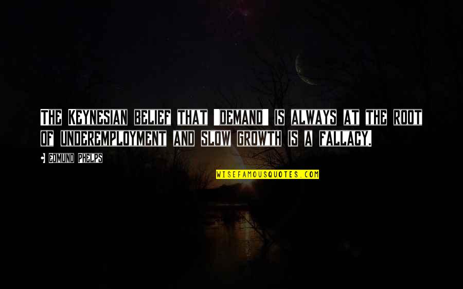 Strategizes Quotes By Edmund Phelps: The Keynesian belief that 'demand' is always at