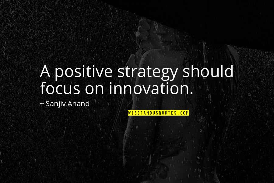 Strategy And Innovation Quotes By Sanjiv Anand: A positive strategy should focus on innovation.