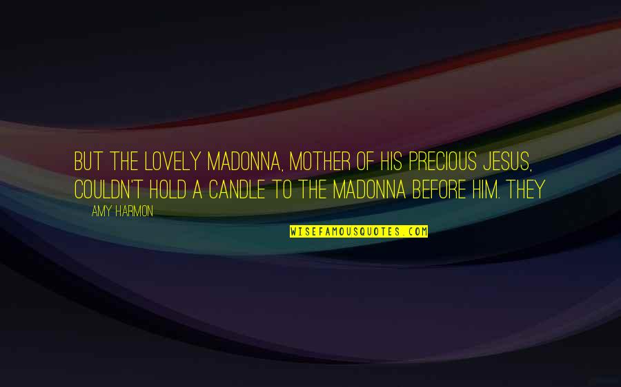 Strategy Execution Quotes By Amy Harmon: But the lovely Madonna, mother of his precious
