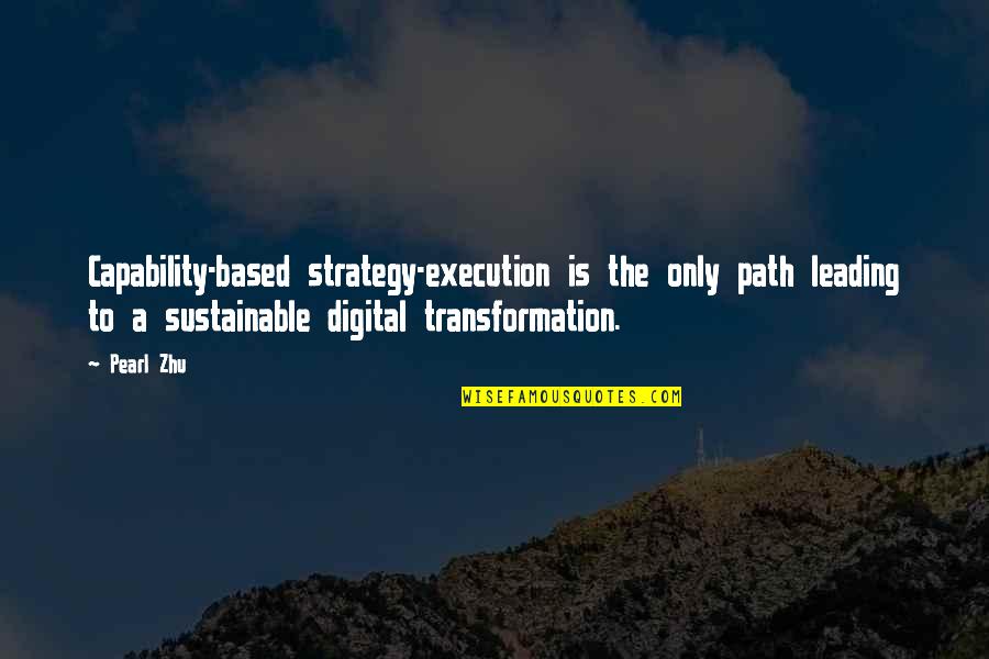 Strategy Execution Quotes By Pearl Zhu: Capability-based strategy-execution is the only path leading to