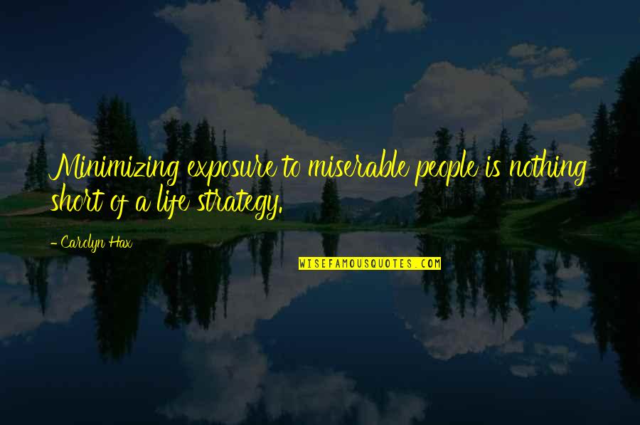 Strategy For Life Quotes By Carolyn Hax: Minimizing exposure to miserable people is nothing short