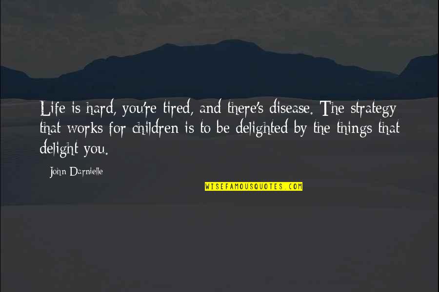 Strategy For Life Quotes By John Darnielle: Life is hard, you're tired, and there's disease.