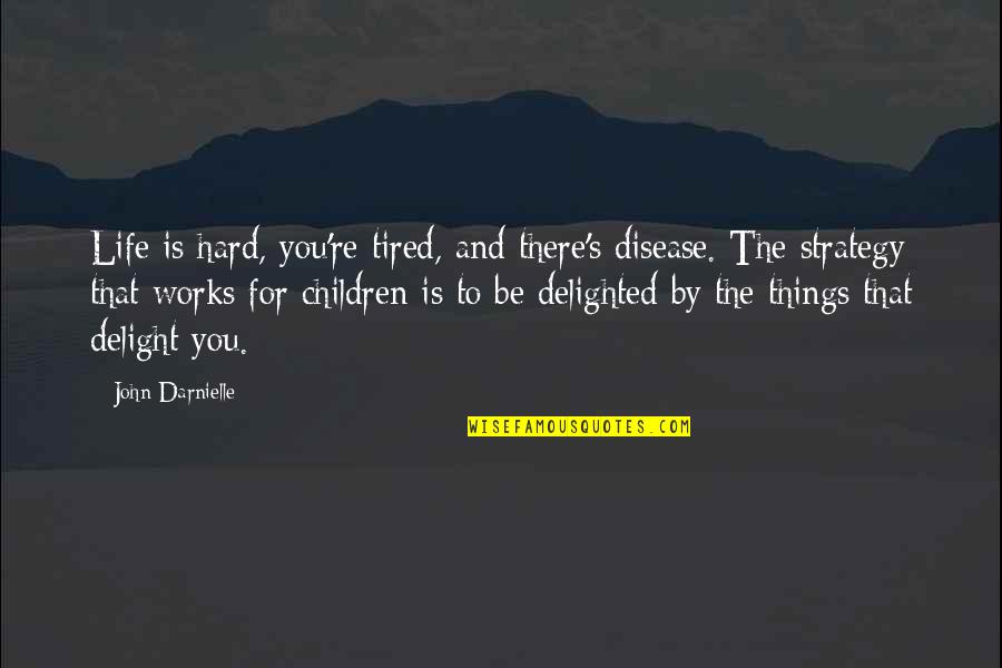 Strategy For Life Quotes By John Darnielle: Life is hard, you're tired, and there's disease. Strategy For Life Quotes By John Darnielle: Life is hard, you're tired, and there's disease.