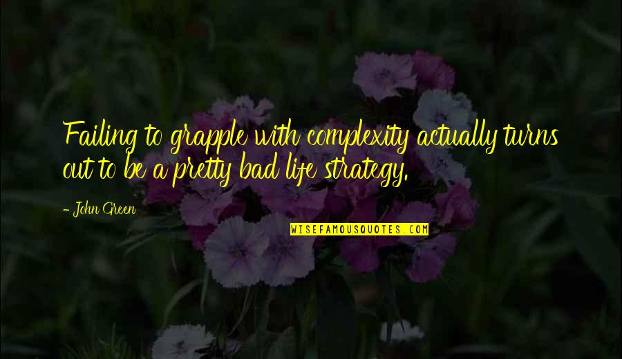 Strategy For Life Quotes By John Green: Failing to grapple with complexity actually turns out Strategy For Life Quotes By John Green: Failing to grapple with complexity actually turns out