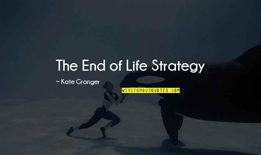 Strategy For Life Quotes By Kate Granger: The End of Life Strategy