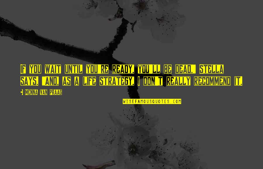 Strategy For Life Quotes By Menna Van Praag: If you wait until you're ready, you'll be Strategy For Life Quotes By Menna Van Praag: If you wait until you're ready, you'll be