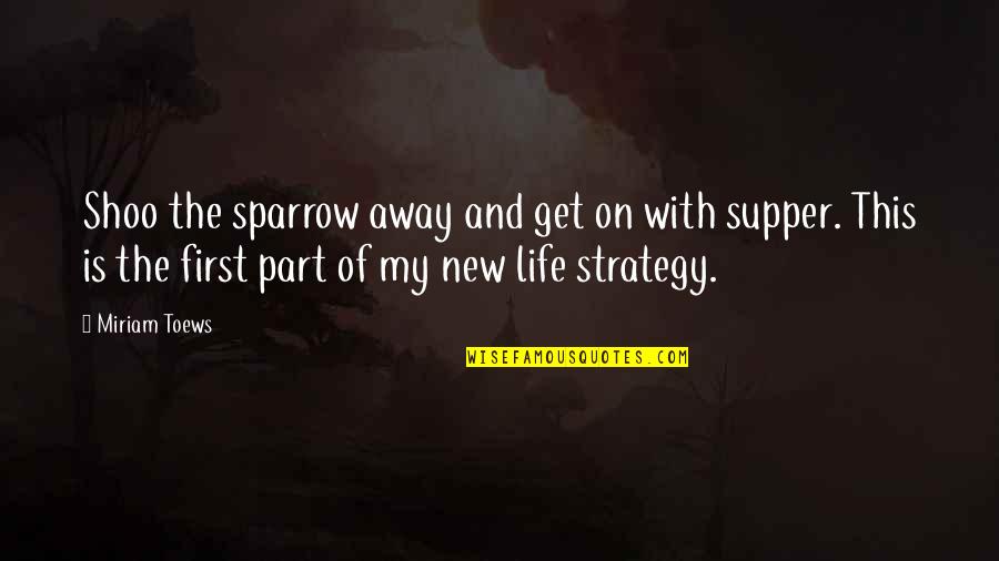 Strategy For Life Quotes By Miriam Toews: Shoo the sparrow away and get on with Strategy For Life Quotes By Miriam Toews: Shoo the sparrow away and get on with