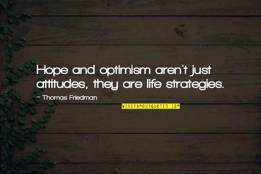 Strategy For Life Quotes By Thomas Friedman: Hope and optimism aren't just attitudes, they are
