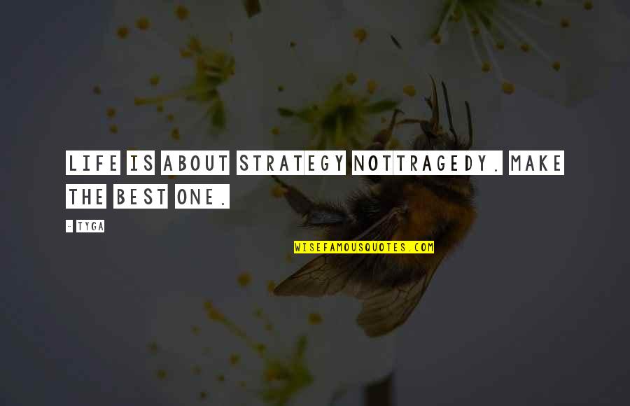 Strategy For Life Quotes By Tyga: Life is about strategy nottragedy. Make the best