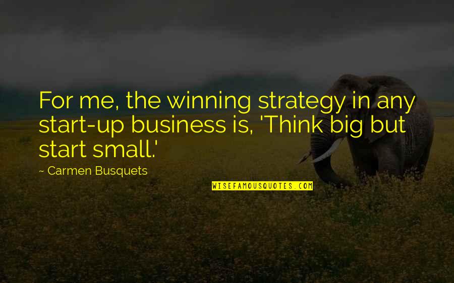 Strategy In Business Quotes By Carmen Busquets: For me, the winning strategy in any start-up Strategy In Business Quotes By Carmen Busquets: For me, the winning strategy in any start-up
