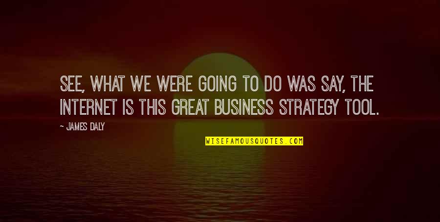Strategy In Business Quotes By James Daly: See, what we were going to do was Strategy In Business Quotes By James Daly: See, what we were going to do was
