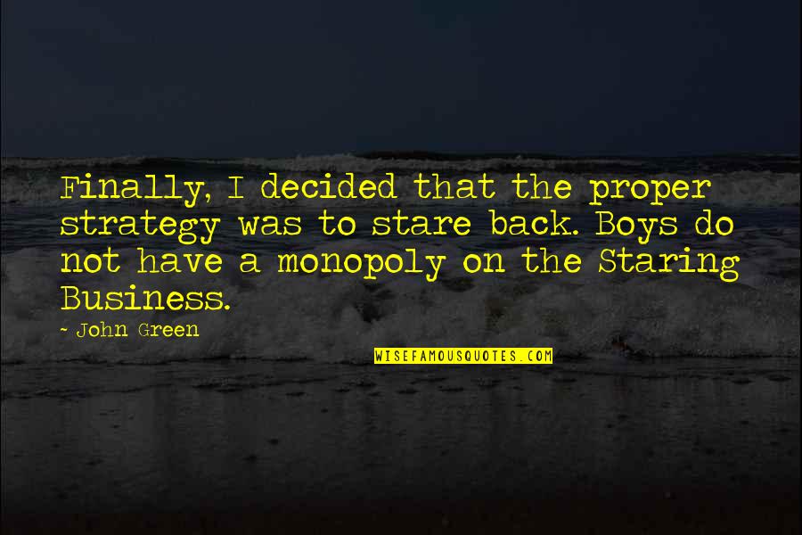 Strategy In Business Quotes By John Green: Finally, I decided that the proper strategy was Strategy In Business Quotes By John Green: Finally, I decided that the proper strategy was