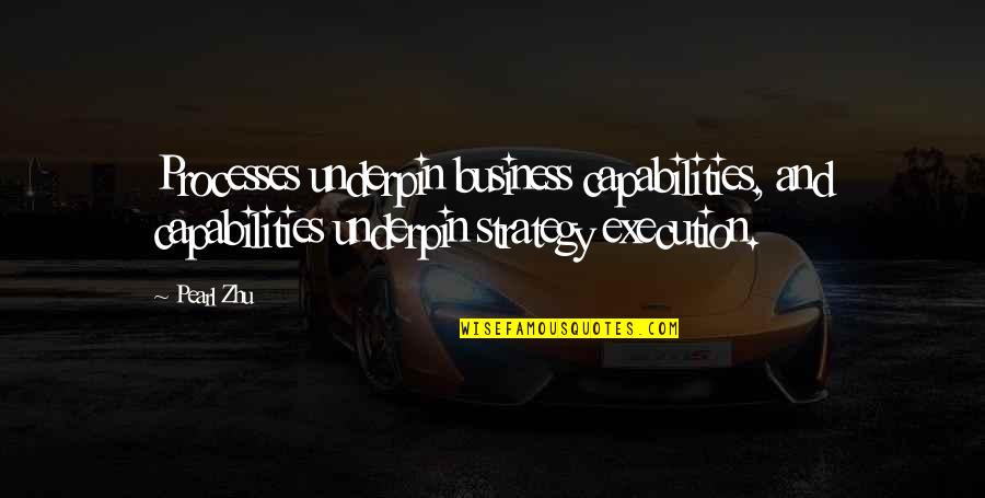 Strategy In Business Quotes By Pearl Zhu: Processes underpin business capabilities, and capabilities underpin strategy