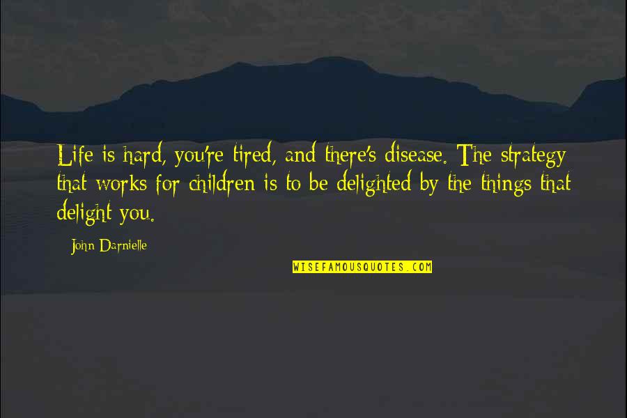 Strategy Of Life Quotes By John Darnielle: Life is hard, you're tired, and there's disease.
