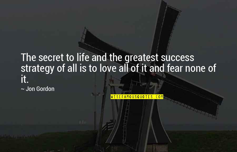 Strategy Of Life Quotes By Jon Gordon: The secret to life and the greatest success Strategy Of Life Quotes By Jon Gordon: The secret to life and the greatest success