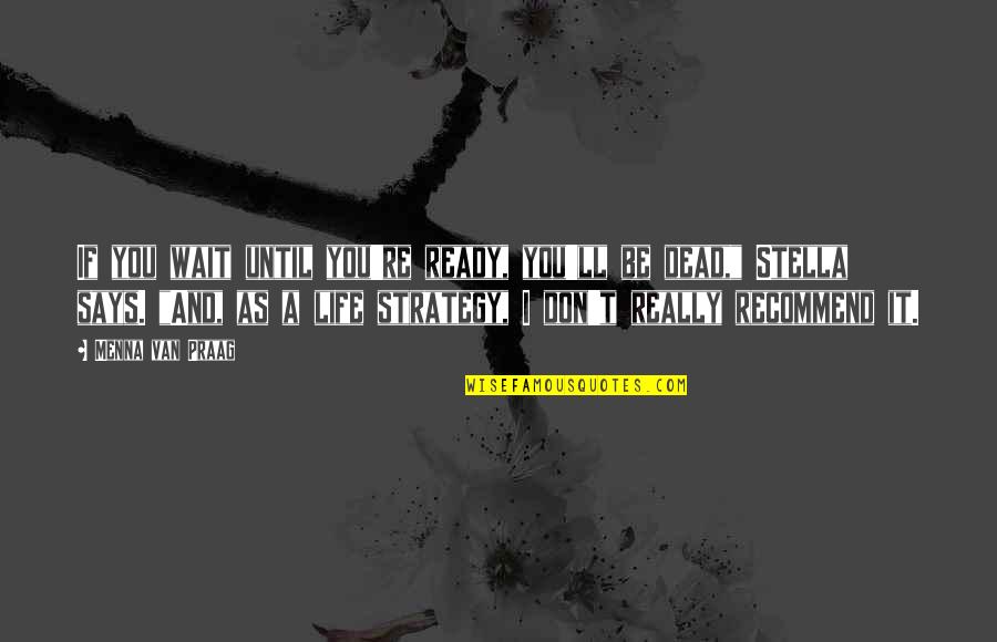 Strategy Of Life Quotes By Menna Van Praag: If you wait until you're ready, you'll be Strategy Of Life Quotes By Menna Van Praag: If you wait until you're ready, you'll be