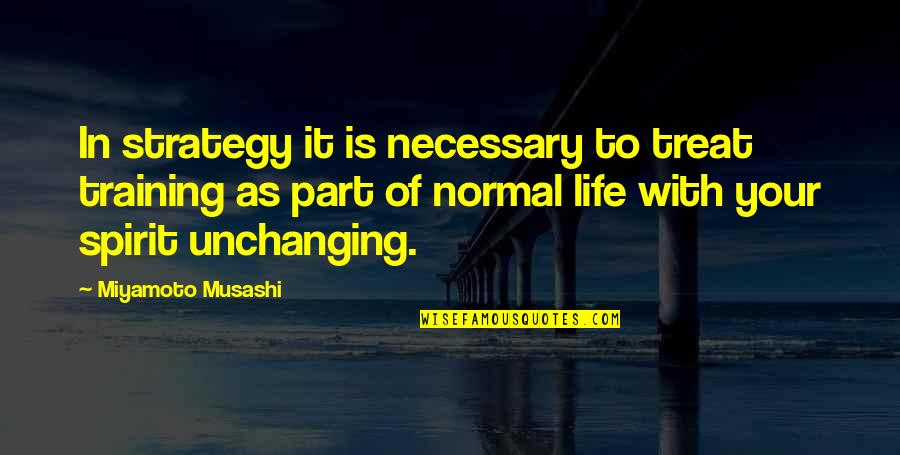 Strategy Of Life Quotes By Miyamoto Musashi: In strategy it is necessary to treat training