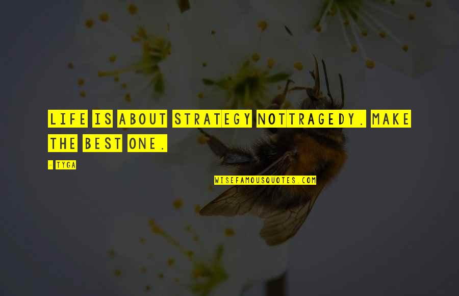 Strategy Of Life Quotes By Tyga: Life is about strategy nottragedy. Make the best