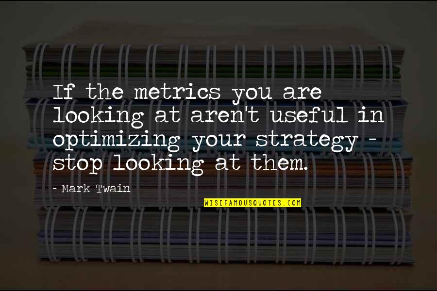 Strategy Quotes By Mark Twain: If the metrics you are looking at aren't Strategy Quotes By Mark Twain: If the metrics you are looking at aren't