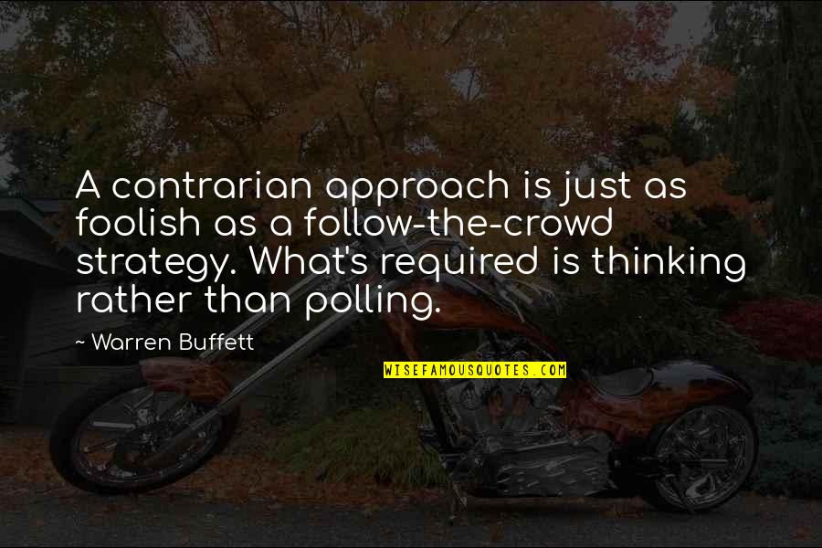 Strategy Thinking Quotes By Warren Buffett: A contrarian approach is just as foolish as Strategy Thinking Quotes By Warren Buffett: A contrarian approach is just as foolish as