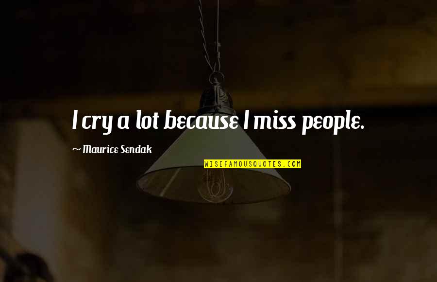 Strategy Vs Execution Quotes By Maurice Sendak: I cry a lot because I miss people. Strategy Vs Execution Quotes By Maurice Sendak: I cry a lot because I miss people.