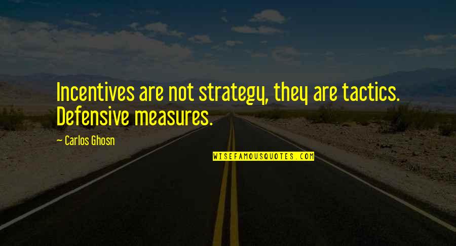 Strategy Vs Tactics Quotes By Carlos Ghosn: Incentives are not strategy, they are tactics. Defensive