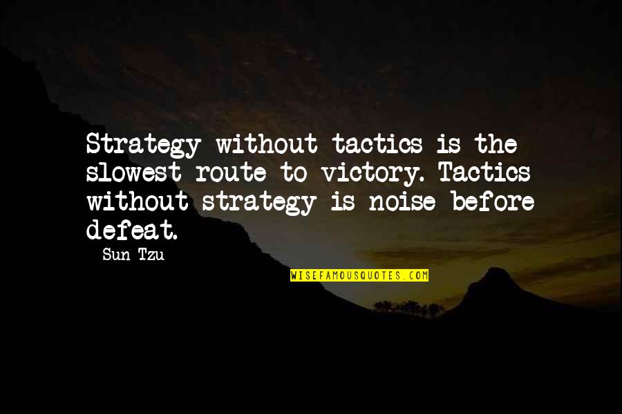 Strategy Vs Tactics Quotes By Sun Tzu: Strategy without tactics is the slowest route to