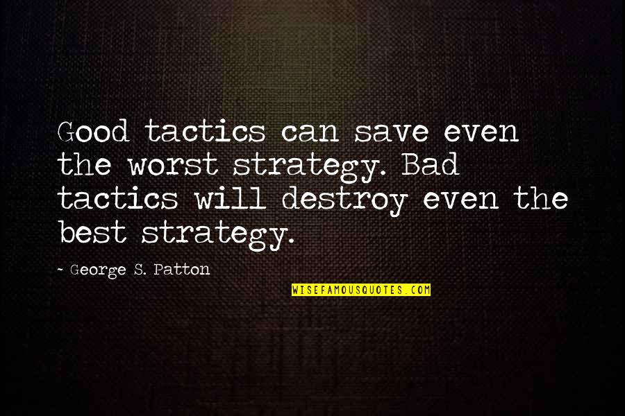 Strategy Without Tactics Quotes By George S. Patton: Good tactics can save even the worst strategy.