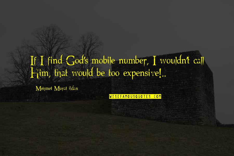 Strategy Without Tactics Quotes By Mehmet Murat Ildan: If I find God's mobile number, I wouldn't