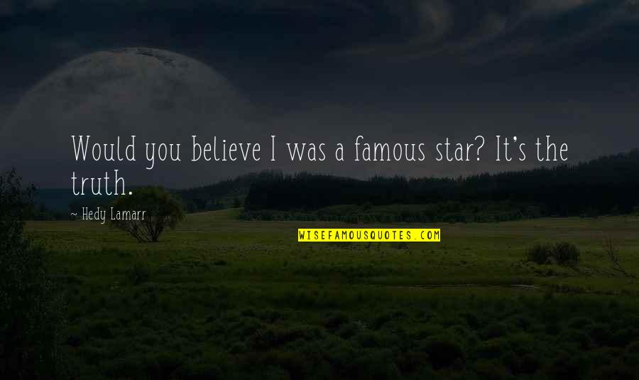 Strateji Savas Quotes By Hedy Lamarr: Would you believe I was a famous star? Strateji Savas Quotes By Hedy Lamarr: Would you believe I was a famous star?