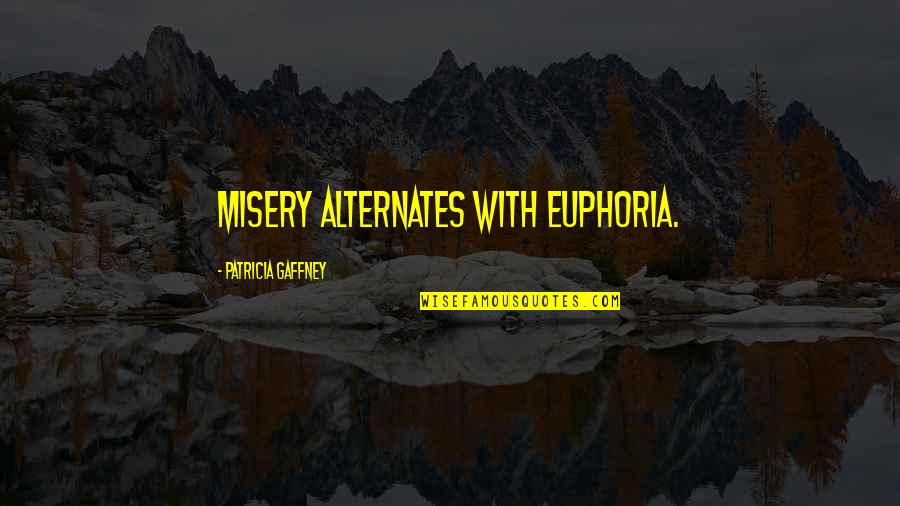 Stratemeyer Media Quotes By Patricia Gaffney: Misery alternates with euphoria. Stratemeyer Media Quotes By Patricia Gaffney: Misery alternates with euphoria.