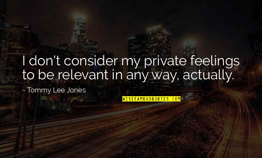 Stratemeyer Media Quotes By Tommy Lee Jones: I don't consider my private feelings to be