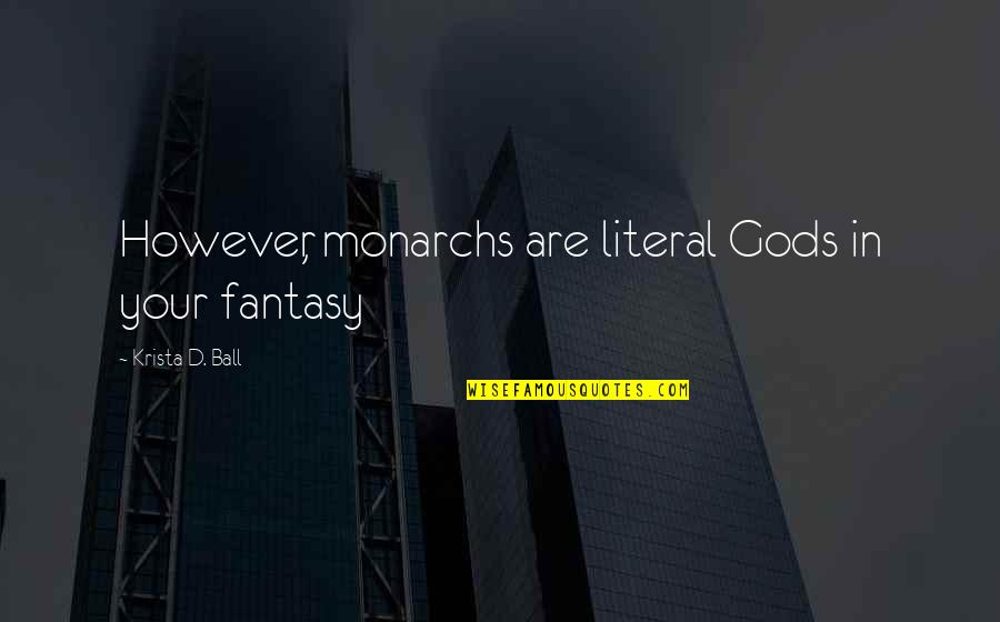 Strateske Quotes By Krista D. Ball: However, monarchs are literal Gods in your fantasy