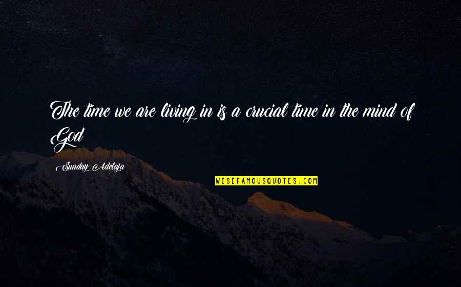 Strath Quotes By Sunday Adelaja: The time we are living in is a