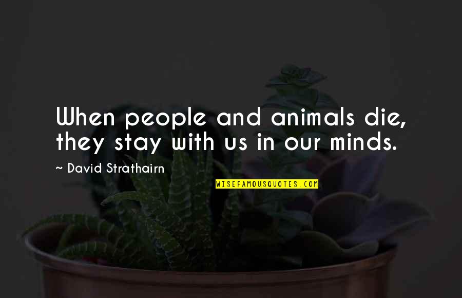 Strathairn Quotes By David Strathairn: When people and animals die, they stay with Strathairn Quotes By David Strathairn: When people and animals die, they stay with