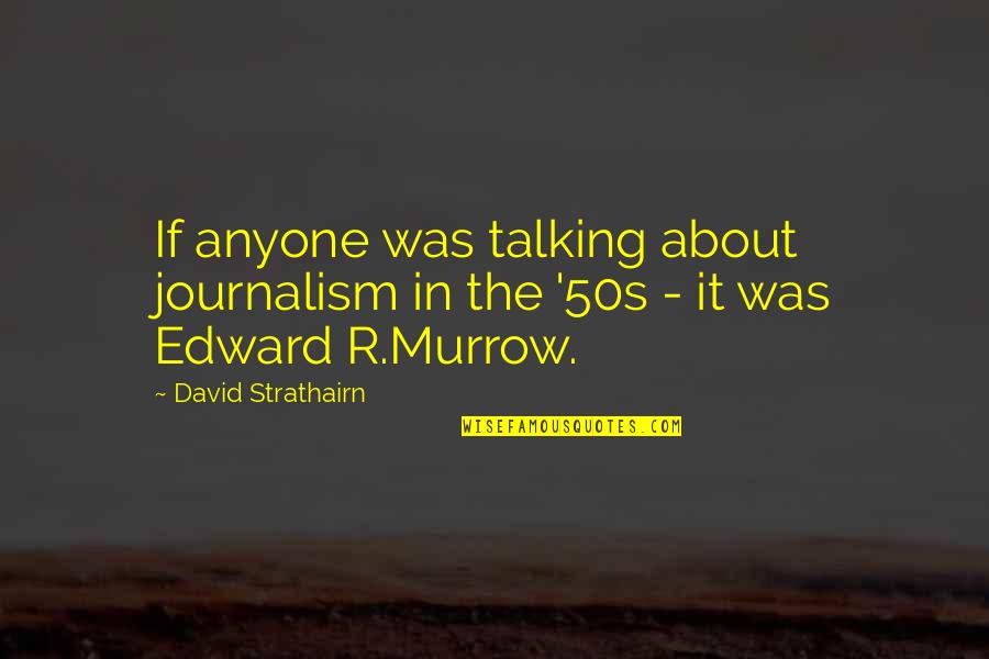 Strathairn Quotes By David Strathairn: If anyone was talking about journalism in the