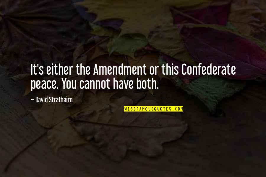 Strathairn Quotes By David Strathairn: It's either the Amendment or this Confederate peace. Strathairn Quotes By David Strathairn: It's either the Amendment or this Confederate peace.