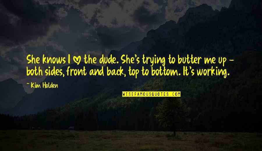 Strathane Quotes By Kim Holden: She knows I love the dude. She's trying Strathane Quotes By Kim Holden: She knows I love the dude. She's trying