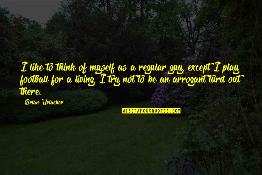 Strathearn Paperweights Quotes By Brian Urlacher: I like to think of myself as a Strathearn Paperweights Quotes By Brian Urlacher: I like to think of myself as a