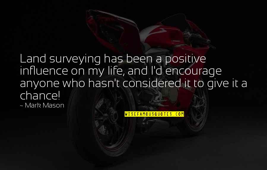 Strathearn Paperweights Quotes By Mark Mason: Land surveying has been a positive influence on Strathearn Paperweights Quotes By Mark Mason: Land surveying has been a positive influence on