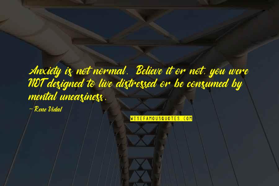 Strathearn Paperweights Quotes By Rene Vidal: Anxiety is not normal. Believe it or not, Strathearn Paperweights Quotes By Rene Vidal: Anxiety is not normal. Believe it or not,