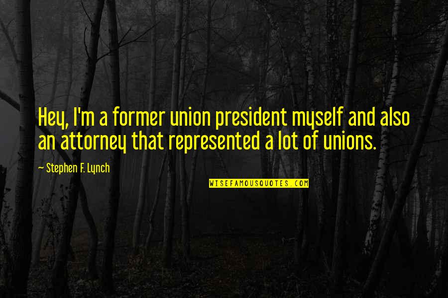 Stratified Sample Quotes By Stephen F. Lynch: Hey, I'm a former union president myself and