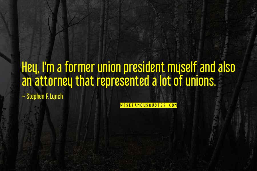 Stratified Sample Quotes By Stephen F. Lynch: Hey, I'm a former union president myself and Stratified Sample Quotes By Stephen F. Lynch: Hey, I'm a former union president myself and
