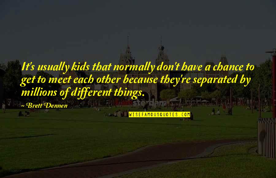 Stratman Schwartz Quotes By Brett Dennen: It's usually kids that normally don't have a Stratman Schwartz Quotes By Brett Dennen: It's usually kids that normally don't have a