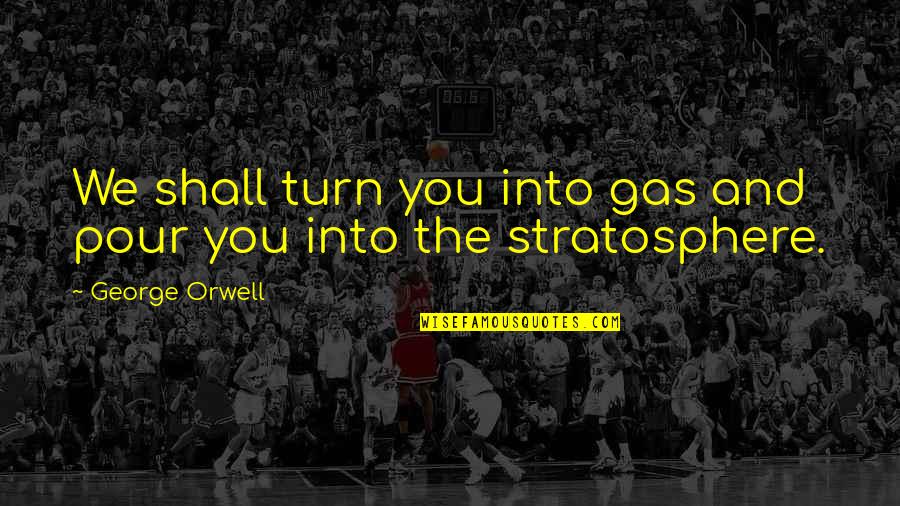Stratosphere Quotes By George Orwell: We shall turn you into gas and pour