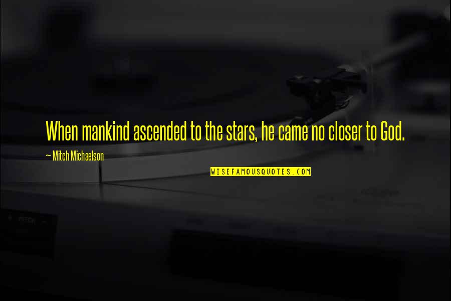 Stratospheric Controlled Quotes By Mitch Michaelson: When mankind ascended to the stars, he came