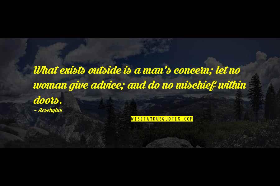 Stratospheric Quotes By Aeschylus: What exists outside is a man's concern; let Stratospheric Quotes By Aeschylus: What exists outside is a man's concern; let